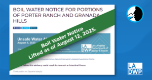 Drinking Water Declared Safe to Drink in the Granada Hills & Porter Ranch Area, Boil Water Notice Lifted – August 12, 2025 Final Update